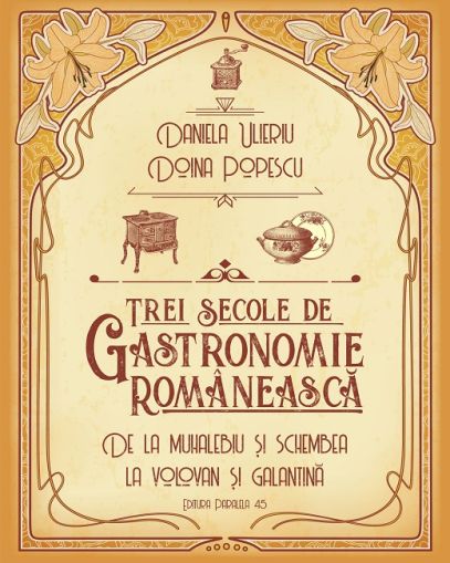 Trei secole de gastronomie romaneasca. De la muhalebiu si schembea la volovan si galantina