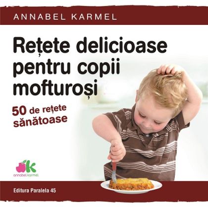 Retete delicioase pentru copii mofturosi. 50 de retete sanatoase