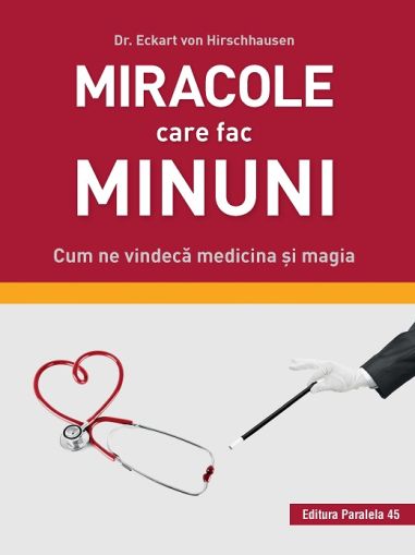Miracole care fac minuni. Cum ne vindeca medicina si magia