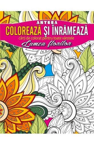 Coloreaza si inrameaza-lumea florilor