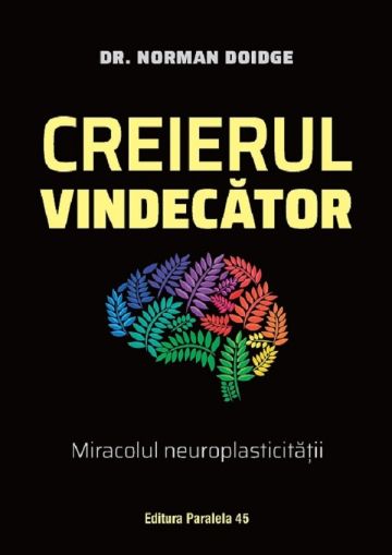 Creierul vindecator.Miracolul neuroplasticitatii ed 3