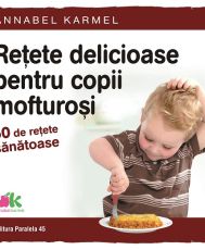 Retete delicioase pentru copii mofturosi. 50 de retete sanatoase