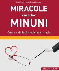 Miracole care fac minuni. Cum ne vindeca medicina si magia