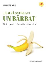 Cum sa satisfaci un barbat.Ghidul pt femeile puternice ed 4
