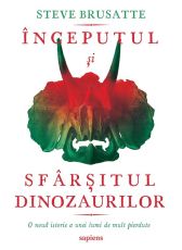 Inceputul si sfarsitul dinozaurilor - Steve Brusatte 